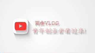 两会Vlog｜青年创业者看过来!