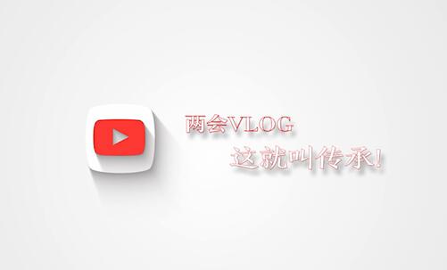 两会Vlog｜这就叫传承！
