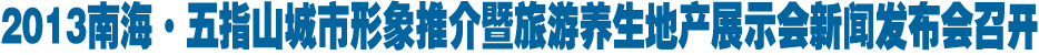 2013南海·五指山城市形象推介暨旅游养生地产展示会新闻发布会召开