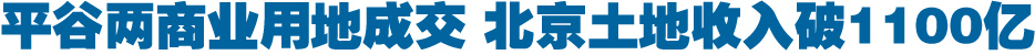 平谷两商业用地成交 北京土地收入破1100亿