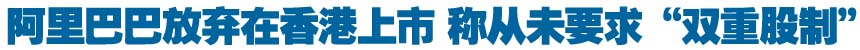 阿里巴巴放弃在香港上市 称从未要求“双重股制”